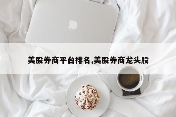 美股券商平台排名,美股券商龙头股